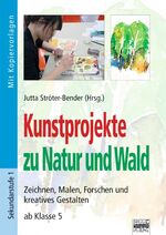 Kunstprojekte zu Natur und Wald - Zeichnen, Malen, Forschen und kreatives Gestalten ab Klasse 5. Buch mit Kopiervorlagen