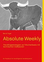 ISBN 9783848200207: Absolute Weekly - Trendfolgestrategien auf Wochenbasis mit technischen Indikatoren - Ein Praxisbuch für trendfolgende Handelssysteme - Aktualisierte und erweiterte Ausgabe