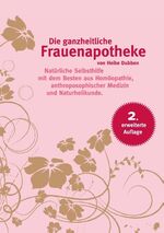 ISBN 9783848241248: Die ganzheitliche Frauenapotheke (2. erweiterte Auflage) - Natürliche Selbsthilfe mit dem Besten aus Homöopathie, anthroposophischer Medizin und Naturheilkunde