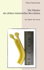 Die Macher der dritten industriellen Revolution - Das Maker Movement