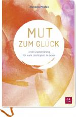 ISBN 9783848501625: Mut zum Glück - Mein Glückstraining für mehr Leichtigkeit im Leben. Mit praktischen Tipps, geführten Übungen und inspirierenden Aufgaben