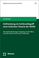 Entfremdung als Schlüsselbegriff einer kritischen Theorie der Politik – Eine Systematisierung im Ausgang von Karl Marx, Hannah Arendt und Cornelius Castoriadis