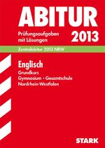 Abitur-Prüfungsaufgaben Gymnasium/Gesamtschule NRW / Englisch Grundkurs 2013 – Zentralabitur NRW. Prüfungsaufgaben 2007-2012 mit Lösungen.