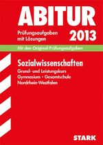 Abitur-Prüfungsaufgaben Gymnasium/Gesamtschule NRW / Sozialwissenschaften Grund- und Leistungskurs 2013 - Mit den Original-Prüfungsaufgaben 2009-2012 mit Lösungen