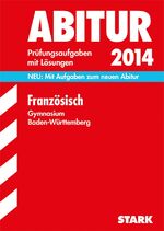 ISBN 9783849005672: Abitur-Prüfungsaufgaben Gymnasium Baden-Württemberg. Mit Lösungen / Französisch 2014 - NEU: Mit Aufgaben zum neuen Abitur