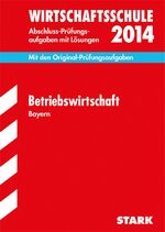 ISBN 9783849005900: Abschluss-Prüfungsaufgaben Wirtschaftsschule Bayern. Mit Lösungen / Betriebswirtschaft 2014 - Mit den Original-Prüfungsaufgaben 2004-2013