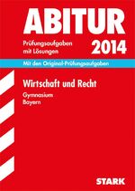 Abitur-Prüfungsaufgaben Gymnasium Bayern. Mit Lösungen / Wirtschaft und Recht 2014 - Mit den Original-Prüfungsaufgaben 2011-2013