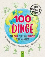 ISBN 9783849922610: 100 Dinge, die du für die Erde tun kannst: Nachhaltig handeln • Mitmach-Tipps • Natur und Umwelt