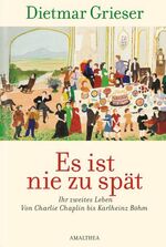 ISBN 9783850027182: Es ist nie zu spät: Ihr zweites Leben - Von Charlie Chaplin bis Karlheinz Böhm [Gebundene Ausgabe] [May 28, 2010] Grieser, Dietmar