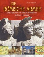 ISBN 9783850032865: Die Römische Armee. Die legionen der antiken Weltmacht und ihre Feldzüge