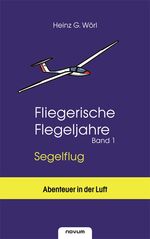 Fliegerische Flegeljahre: Band 1., Segelflug