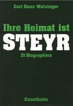 ISBN 9783850680837: Ihre Heimat ist Steyr - 31 Biographien von Erfindern, Dichtern, Künstlern, Historikern und anderen grossen Persönlichkeiten der Stadt Steyr