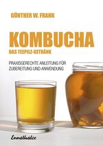 Kombucha - Das Teepilz-Getränk - Praxisgerechte Anleitung zur Zubereitung und Anwendung