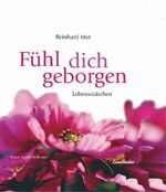 ISBN 9783850686013: Fühl dich geborgen : Lebensmärchen. Reinhard Mut. Mit Fotogr. von Ingrid Hofbauer