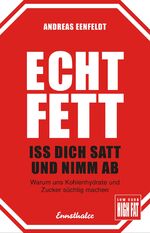 ISBN 9783850689182: Echt fett - Iss dich satt und nimm ab - Warum uns Kohlenhydrate und Zucker süchtig machen