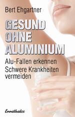 ISBN 9783850689243: Gesund ohne Aluminium – Alu-Fallen erkennen – Schwere Krankheiten vermeiden