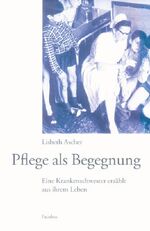 ISBN 9783850765619: Pflege als Begegnung - Eine Krankenschwester erzählt aus ihrem Leben