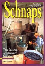 Schnaps – Vom Brennen, Ansetzen und Geniessen. Mit Kostprobe