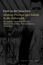 Geist in der Maschine - Medien, Prozesse und Räume der Kybernetik