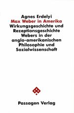 Max Weber in Amerika - Wirkungsgeschichte und Rezeptionsgeschichte Webers in der anglo-amerikanischen Philosophie und Sozialwissenschaft