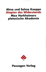 ISBN 9783851659122: Atopien des Widerstands / Max Horkheimers platonische Akademie, Passagen Philosophie / Alma Koeppe, Selma Koeppe / Taschenbuch / 330 S. / Deutsch / 2009 / Passagen Verlag Ges.m.b.H.