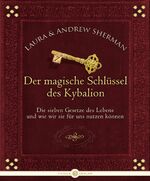 ISBN 9783851790993: Der magische Schlüssel des Kybalion: Die sieben Gesetze des Lebens und wie wir sie für uns nützen können