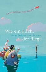 ISBN 9783851914016: Wie ein Fisch, der fliegt – Geschichten vom Glück