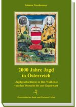 2000 Jahre Jagd in Österreich - Jagdgeschichte(n) in Rot-Weiß-Rot von den Wurzeln bis zur Gegenwart