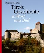 Tirols Geschichte in Wort und Bild