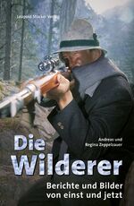 ISBN 9783853652060: Die Wilderer - Berichte und Bilder von einst und jetzt