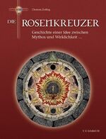 Die Rosenkreuzer - Geschichte einer Idee zwischen Mythos und Wirklichkeit