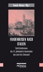 Frauenreisen nach Italien - Schriftstellerinnen des 19. Jahrhunderts beschreiben das Land ihrer Sehnsucht