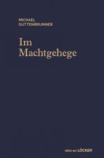 ISBN 9783854097921: Im Machtgehege / Michael Guttenbrunner / Buch / 455 S. / Deutsch / 2017 / Löcker / EAN 9783854097921