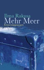 Ilma Rakusa: Mehr Meer. Erinnerungspassa Ilma Rakusa: Mehr Meer. Erinnerungspassa