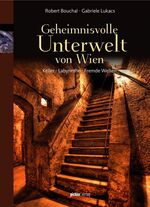 ISBN 9783854315674: Geheimnisvolle Unterwelt von Wien: Keller - Labyrinthe - Fremde Welten Lukacs, Gabriele and Bouchal, Robert