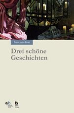 Francesco Roat: Drei schöne Geschichten Francesco Roat: Drei schöne Geschichten
