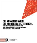 ISBN 9783854395614: Die Russen in Wien. Die Befreiung Österreichs - Wien 1945 - Augenzeugenberichte und über 400 unpublizierte Fotos aus Russland