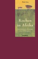 Kochen in Afrika – Eine kulinarische Rundreise mit 230 Rezepten