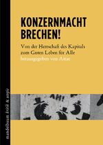 Konzernmacht brechen! – Von der Herrschaft des Kapitals zum Guten Leben für Alle