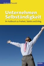 Unternehmen Selbstständigkeit: Ihr Aufbruch zu Freiheit, Stärke und Erfolg.