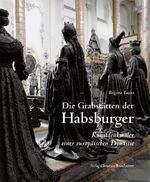 ISBN 9783854984337: Die Grabstätten der Habsburger. Kunstdenkmäler einer europäischen Dynastie: Kunstdenkmäler einer europäischen Dynastie. Vorw. v. Karl Habsburg-Lothringen