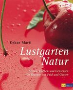 ISBN 9783855027309: Lustgarten Natur: Ernten, Kochen und Geniessen Marti, Oskar