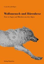 ISBN 9783856373887: Wolfsmensch und Bärenhexe: Tiere in Sagen und Märchen aus den Alpen Brunold-Bigler, Ursula