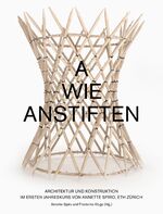 ISBN 9783856763824: A wie anstiften – Konstruktion im Ersten Jahreskurs von Annette Spiro, ETH Zürich