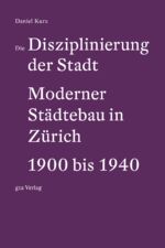 ISBN 9783856764203: Die Disziplinierung der Stadt / Moderner Städtebau in Zürich 1900 bis 1940 / Daniel Kurz / Taschenbuch / 400 S. / Deutsch / 2022 / gta Verlag / EAN 9783856764203