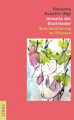 ISBN 9783857874444: Jenseits der Blattränder: Eine Annäherung an Pflanzen Koechlin, Florianne; Ammann, Daniel; Battaglia, Denise; Fassbind, Gertrud; Frich, Bastiaan; Gröbly, Thomas; Ott, Martin; Sitter-Liver, Beat; Sitter-Liver, Beatrix; Tschudin, Patrik and Wiemken, Andres