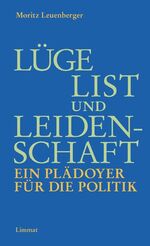 ISBN 9783857915444: Lüge, List und Leidenschaft. Ein Plädoyer für die Politik - Unterlegt mit vierzehn Reden