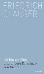 Friedrich Glauser: Ich bin ein Dieb und Friedrich Glauser: Ich bin ein Dieb und