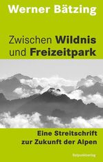 ISBN 9783858696489: Zwischen Wildnis und Freizeitpark. Eine Streitschrift zur Zukunft der Alpen.