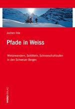 Pfade in Weiss – Winterwandern, Schlitteln, Schneeschuhlaufen in den Schweizer Bergen